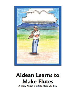 Aldean Learns to Make Flutes - A story about a White Mesa Ute Boy